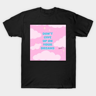 Don’t give up on your dreams T-Shirt